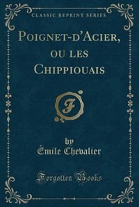Couverture_Poignet-d'Acier, ou les Chippiouais (Classic Reprint)
