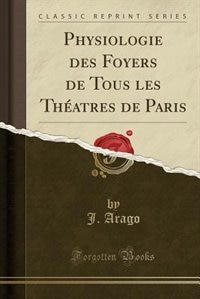 Physiologie des Foyers de Tous les Théatres de Paris (Classic Reprint)