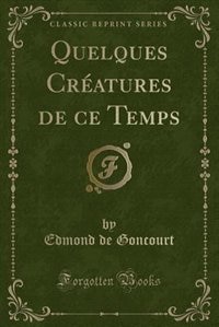 Front cover_Quelques Créatures de ce Temps (Classic Reprint)