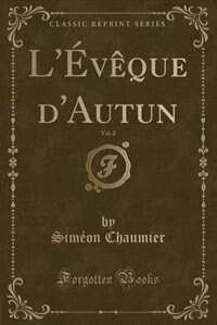 L'Évêque d'Autun, Vol. 2 (Classic Reprint)