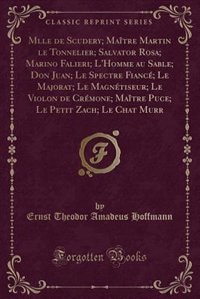 Mlle de Scudery; Maître Martin le Tonnelier; Salvator Rosa; Marino Falieri; L'Homme au Sable; Don Juan; Le Spectre Fiancé; Le Majorat; Le Magnétiseur; Le Violon de Crémone; Maître Puce; Le Petit Zach; Le Chat Murr (Classic Reprint)