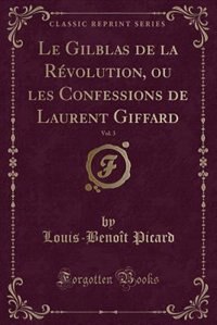 Couverture_Le Gilblas de la Révolution, ou les Confessions de Laurent Giffard, Vol. 3 (Classic Reprint)
