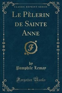 Le Pèlerin de Sainte Anne (Classic Reprint)