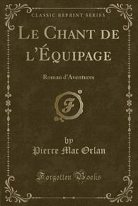 Le Chant de l'Équipage: Roman d'Aventures (Classic Reprint)