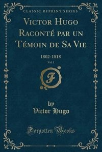 Front cover_Victor Hugo Raconté par un Témoin de Sa Vie, Vol. 1