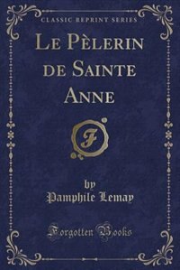 Le Pèlerin de Sainte Anne (Classic Reprint)