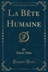 La Bête Humaine (Classic Reprint)