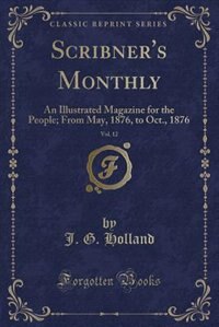Scribner's Monthly, Vol. 12: An Illustrated Magazine for the People; From May, 1876, to Oct., 1876 (Classic Reprint)
