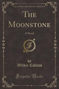 The Moonstone: A Novel (Classic Reprint)