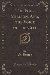 The Four Million, And, the Voice of the City (Classic Reprint)