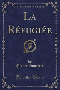 Couverture_La R&eacute;fugi&eacute;e (Classic Reprint)