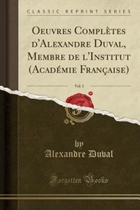 Oeuvres Complètes d'Alexandre Duval, Membre de l'Institut (Académie Française), Vol. 1 (Classic Reprint)