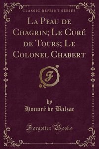 Front cover_La Peau de Chagrin; Le Curé de Tours; Le Colonel Chabert (Classic Reprint)