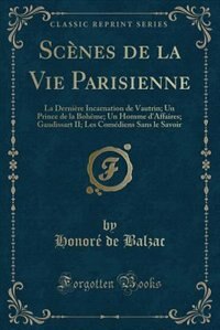 Scènes de la Vie Parisienne: La Dernière Incarnation de Vautrin; Un Prince de la Bohême; Un Homme d'Affaires; Gaudissart II; Les