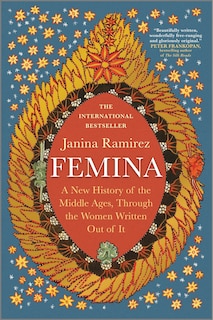 Femina: A New History of the Middle Ages, Through the Women Written Out of It