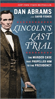 Front cover_Lincoln's Last Trial: The Murder Case That Propelled Him To The Presidency