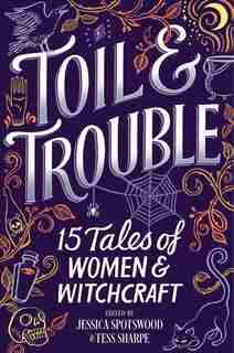Toil & Trouble: 15 Tales Of Women & Witchcraft by Tess Sharpe