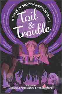 Toil & Trouble: 15 Tales Of Women & Witchcraft by Tess Sharpe