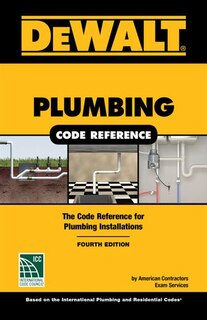 Dewalt® Plumbing Code Reference: Based On The 2018 International Plumbing And Residential Codes