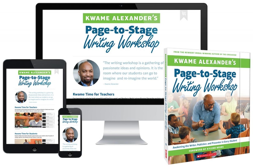 Kwame Alexander's Page-to-Stage Writing Workshop: Awakening the Writer, Publisher, and Presenter: Awakening the Writer, Publisher, and Presenter in Every K-8 Student
