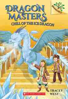 Chill of the Ice Dragon: A Branches Book (Dragon Masters #9) by Tracey West