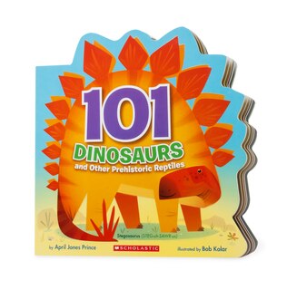 101 Dinosaurs: And Other Prehistoric Reptiles: And Other Prehistoric Reptiles