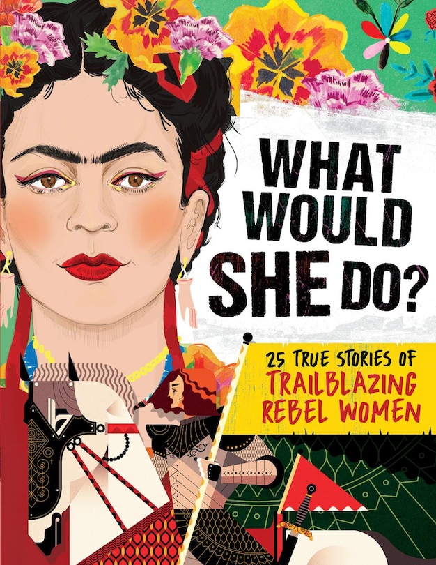Front cover_What Would She Do?: 25 True Stories of Trailblazing Rebel Women