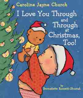 I Love You Through And Through At Christmas, Too! by Bernadette Rossetti-shustak