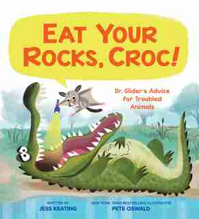 Eat Your Rocks, Croc!: Dr. Glider's Advice For Troubled Animals by Jess Keating