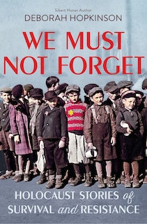 Front cover_We Must Not Forget: Holocaust Stories Of Survival And Resistance (scholastic Focus)