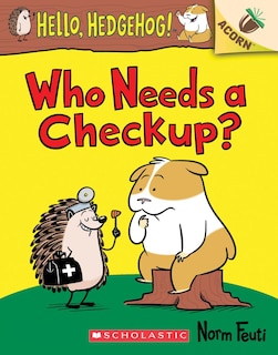 Front cover_Who Needs A Checkup?: An Acorn Book (hello, Hedgehog #3)