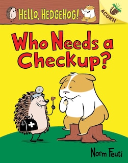 Front cover_Who Needs A Checkup?: An Acorn Book (hello, Hedgehog #3) (library Edition)