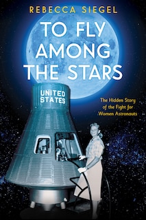 Front cover_To Fly Among The Stars: The Hidden Story Of The Fight For Women Astronauts (scholastic Focus)