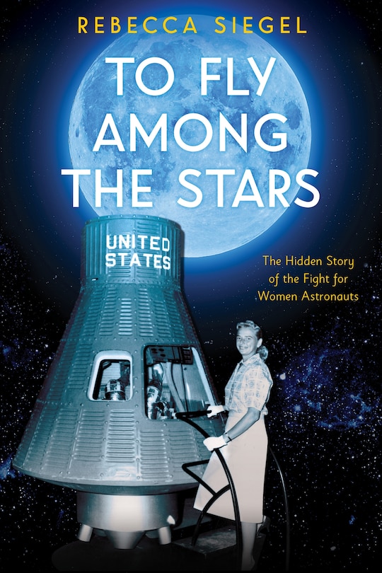 Front cover_To Fly Among The Stars: The Hidden Story Of The Fight For Women Astronauts (scholastic Focus)