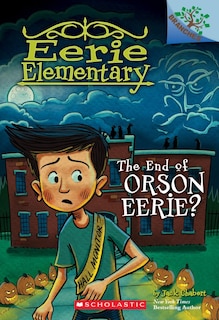 Front cover_The End of Orson Eerie? A Branches Book (Eerie Elementary #10)