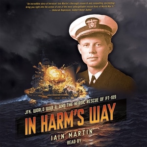 In Harm’s Way: JFK, World War II, and the Heroic Rescue of PT-109