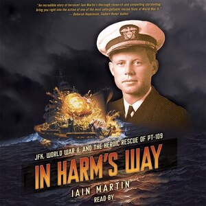 In Harm’s Way: JFK, World War II, and the Heroic Rescue of PT-109