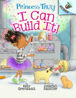 Front cover_I Can Build It!: An Acorn Book (princess Truly #3) (library Edition)