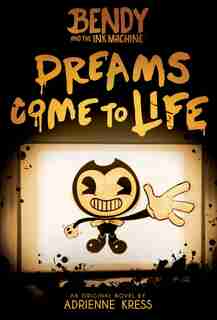 Bendy and the Ink Machine, Book 1: Dreams Come to Life by Adrienne Kress