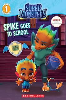 Front cover_Spike Goes to School (Super Monsters Level One Reader)