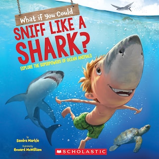 Front cover_What If You Could Sniff Like a Shark?: Explore the Superpowers of Ocean Animals