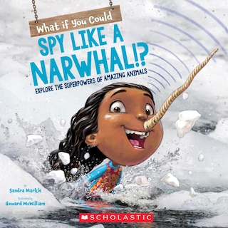 Front cover_What If You Could Spy Like A Narwhal!?