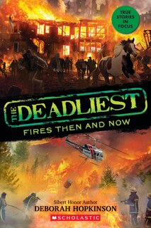Front cover_The Deadliest Fires Then And Now (the Deadliest #3, Scholastic Focus)