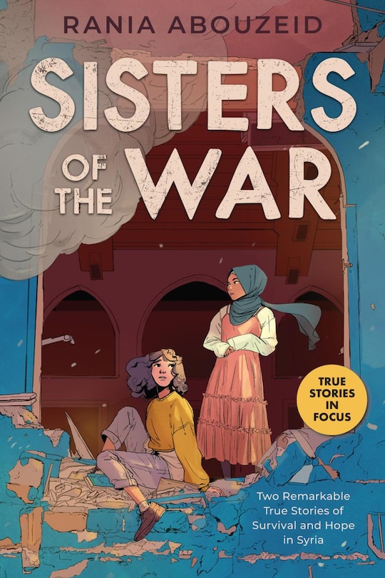 Front cover_Sisters of the War: Two Remarkable True Stories of Survival and Hope in Syria (Scholastic Focus)