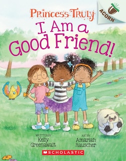 Front cover_I Am a Good Friend!: An Acorn Book (Princess Truly #4)