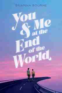 You & Me at the End of the World by Brianna Bourne