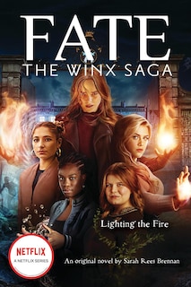 Front cover_Lighting The Fire (fate: The Winx Saga: An Original Novel) (media Tie-in)