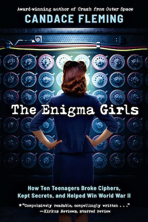 The Enigma Girls: How Ten Teenagers Broke Ciphers, Kept Secrets, and Helped Win World War II (Scholastic Focus)