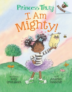 Couverture_I Am Mighty: An Acorn Book (Princess Truly #6)