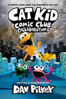 Cat Kid Comic Club: Collaborations: A Graphic Novel (Cat Kid Comic Club #4): From the Creator of Dog Man by Dav Pilkey